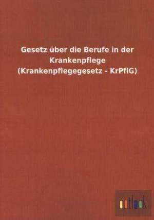 Gesetz über die Berufe in der Krankenpflege (Krankenpflegegesetz - KrPflG) de ohne Autor