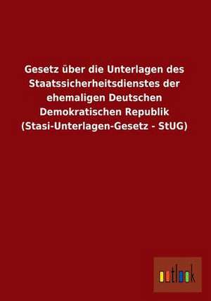 Gesetz über die Unterlagen des Staatssicherheitsdienstes der ehemaligen Deutschen Demokratischen Republik (Stasi-Unterlagen-Gesetz - StUG) de Ohne Autor