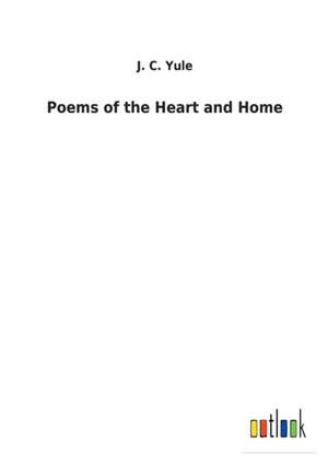 Poems of the Heart and Home de J. C. Yule