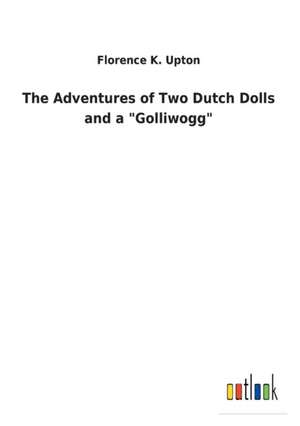 The Adventures of Two Dutch Dolls and a "Golliwogg" de Florence K. Upton