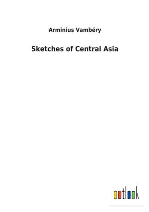 Sketches of Central Asia de Arminius Vambéry