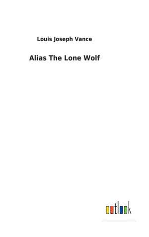 Alias The Lone Wolf de Louis Joseph Vance
