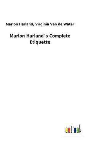 Marion Harlands Complete Etiquette de Harland, Marion Van de Water Virginia