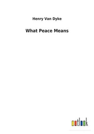 What Peace Means de Van Dyke, Henry