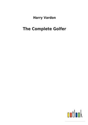 The Complete Golfer de Harry Vardon