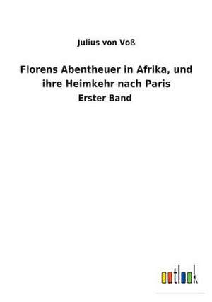 Florens Abentheuer in Afrika, Und Ihre Heimkehr Nach Paris de Von Vo, Julius