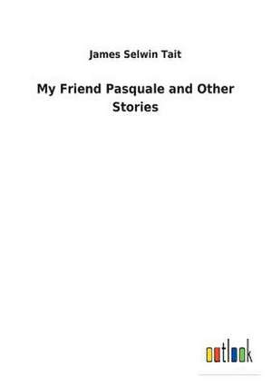 My Friend Pasquale and Other Stories de James Selwin Tait