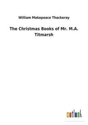 The Christmas Books of Mr. M.A. Titmarsh de William Makepeace Thackeray