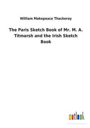 The Paris Sketch Book of Mr. M. A. Titmarsh and the Irish Sketch Book de William Makepeace Thackeray