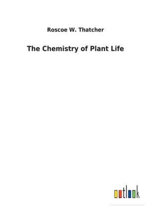 The Chemistry of Plant Life de Roscoe W. Thatcher