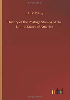 History of the Postage Stamps of the United States of America de John K. Tiffany