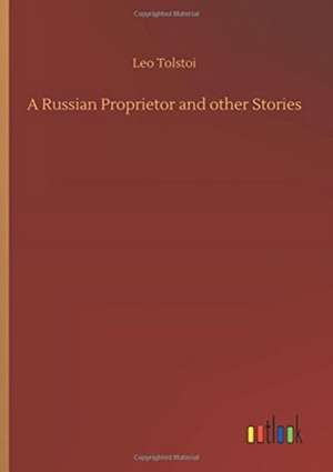 A Russian Proprietor and other Stories de Leo Tolstoi