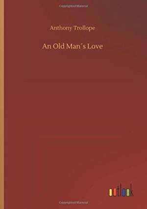 An Old Man´s Love de Anthony Trollope