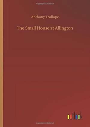 The Small House at Allington de Anthony Trollope