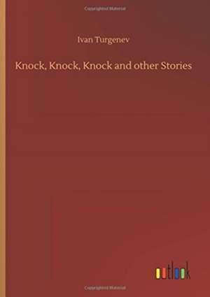 Knock, Knock, Knock and other Stories de Ivan Turgenev