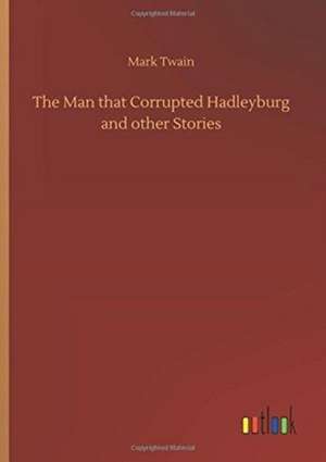 The Man that Corrupted Hadleyburg and other Stories de Mark Twain