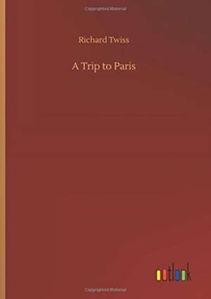 A Trip to Paris de Richard Twiss