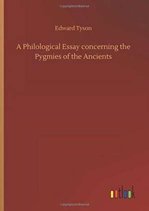 A Philological Essay concerning the Pygmies of the Ancients de Edward Tyson