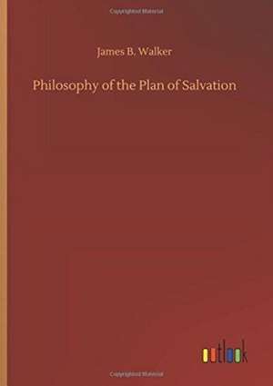 Philosophy of the Plan of Salvation de James B. Walker