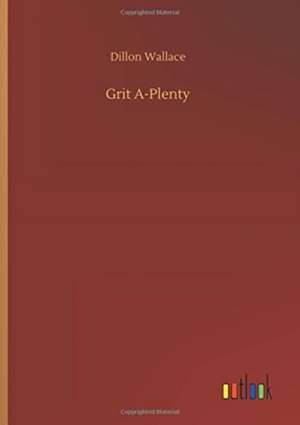 Grit A-Plenty de Dillon Wallace