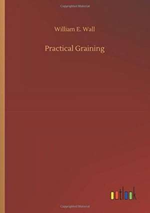 Practical Graining de William E. Wall