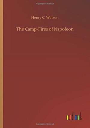 The Camp-Fires of Napoleon de Henry C. Watson