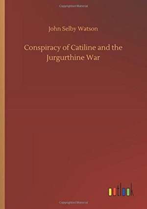 Conspiracy of Catiline and the Jurgurthine War de John Selby Watson