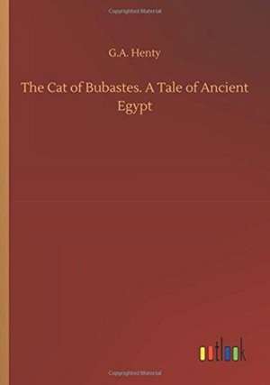 The Cat of Bubastes. A Tale of Ancient Egypt de G. A. Henty