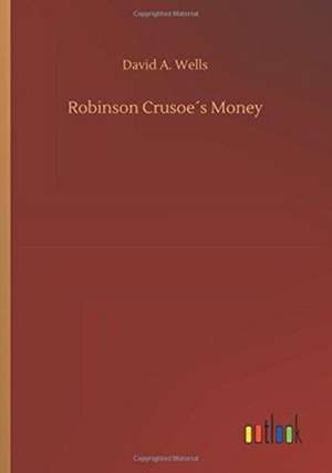 Robinson Crusoe´s Money de David A. Wells