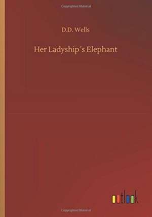 Her Ladyship´s Elephant de D. D. Wells