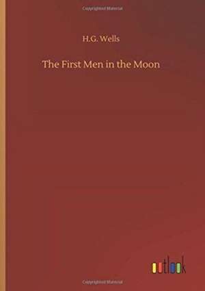 The First Men in the Moon de H. G. Wells