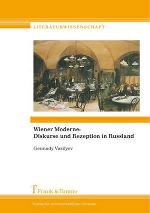 Wiener Moderne: Diskurse und Rezeption in Russland de Gennady Vasilyev