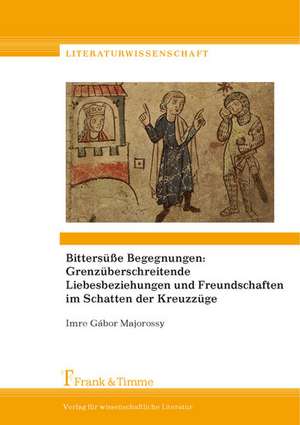 Bittersüße Begegnungen: Grenzüberschreitende Liebesbeziehungen und Freundschaften de Imre Gábor Majorossy