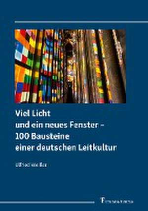 Viel Licht und ein neues Fenster ¿ 100 Bausteine einer deutschen Leitkultur de Ulfried Weißer