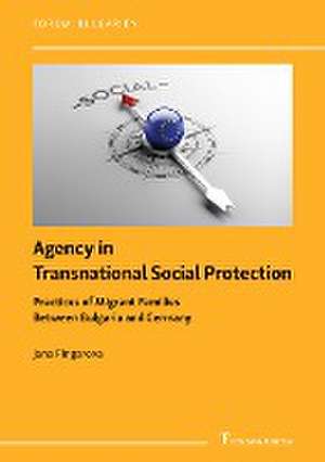 Agency in Transnational Social Protection: Practices of Migrant Families Between Bulgaria and Germany de Jana Fingarova