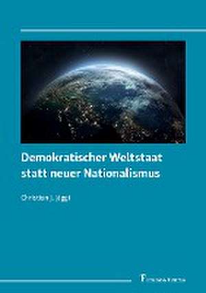 Demokratischer Weltstaat statt neuer Nationalismus de Christian J. Jäggi