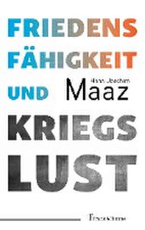 Friedensfähigkeit und Kriegslust de Hans-Joachim Maaz