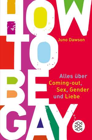 How to Be Gay. Alles über Coming-out, Sex, Gender und Liebe de Juno Dawson