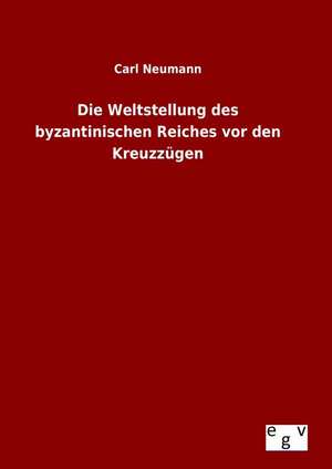 Die Weltstellung Des Byzantinischen Reiches VOR Den Kreuzzugen