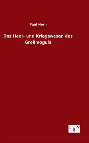 Das Heer- Und Kriegswesen Des Grossmoguls