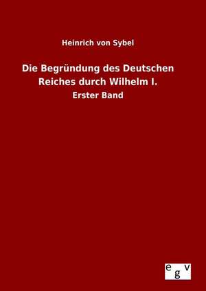 Die Begrundung Des Deutschen Reiches Durch Wilhelm I.