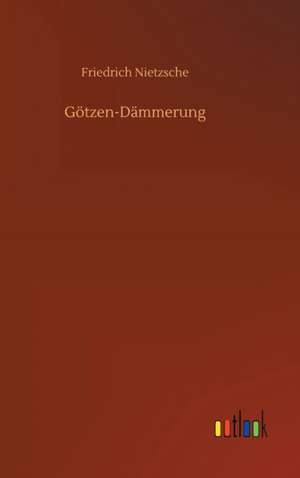 Götzen-Dämmerung de Friedrich Nietzsche