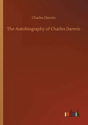 The Autobiography of Charles Darwin de Charles Darwin