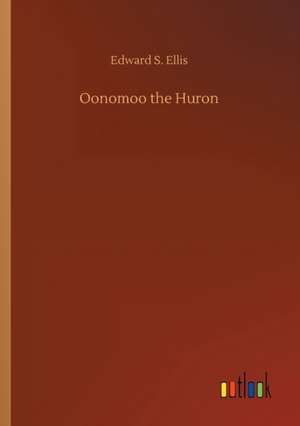 Oonomoo the Huron de Edward S. Ellis