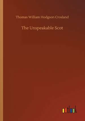 The Unspeakable Scot de Thomas William Hodgson Crosland