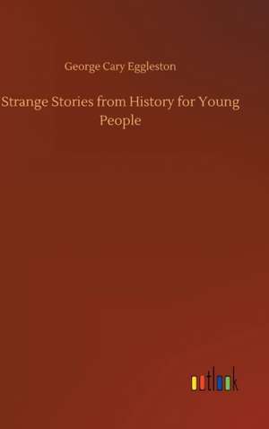 Strange Stories from History for Young People de George Cary Eggleston