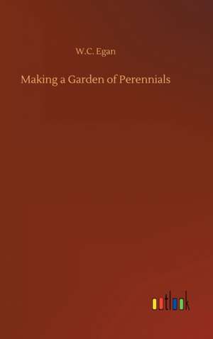 Making a Garden of Perennials de W. C. Egan