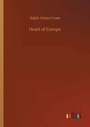 Heart of Europe de Ralph Adams Cram