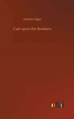 Cast upon the Breakers de Horatio Alger