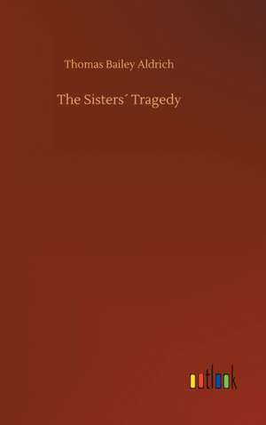 The Sisters´ Tragedy de Thomas Bailey Aldrich